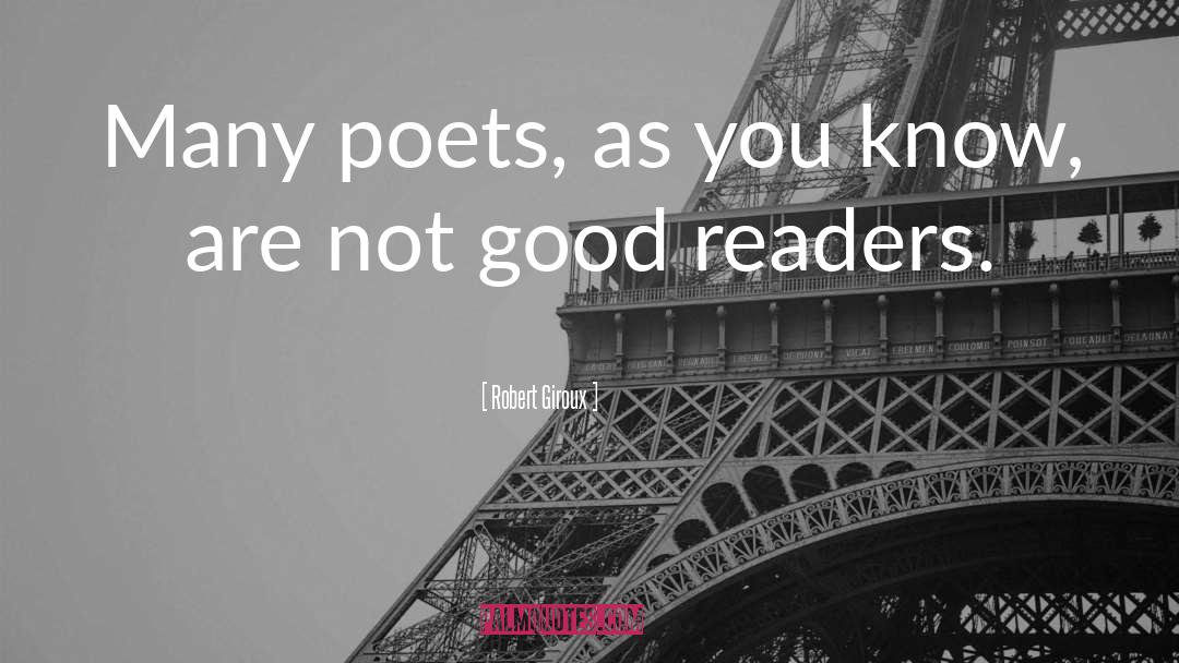 Robert Giroux Quotes: Many poets, as you know,