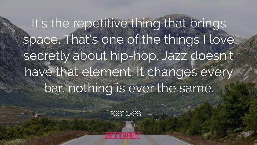 Robert Glasper Quotes: It's the repetitive thing that