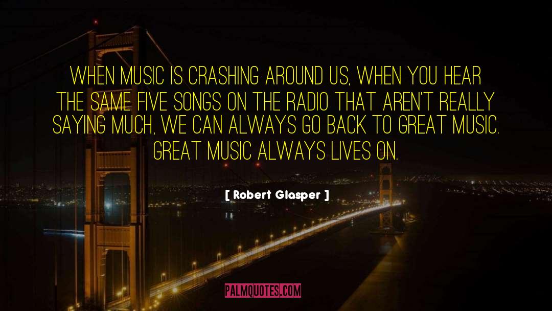 Robert Glasper Quotes: When music is crashing around