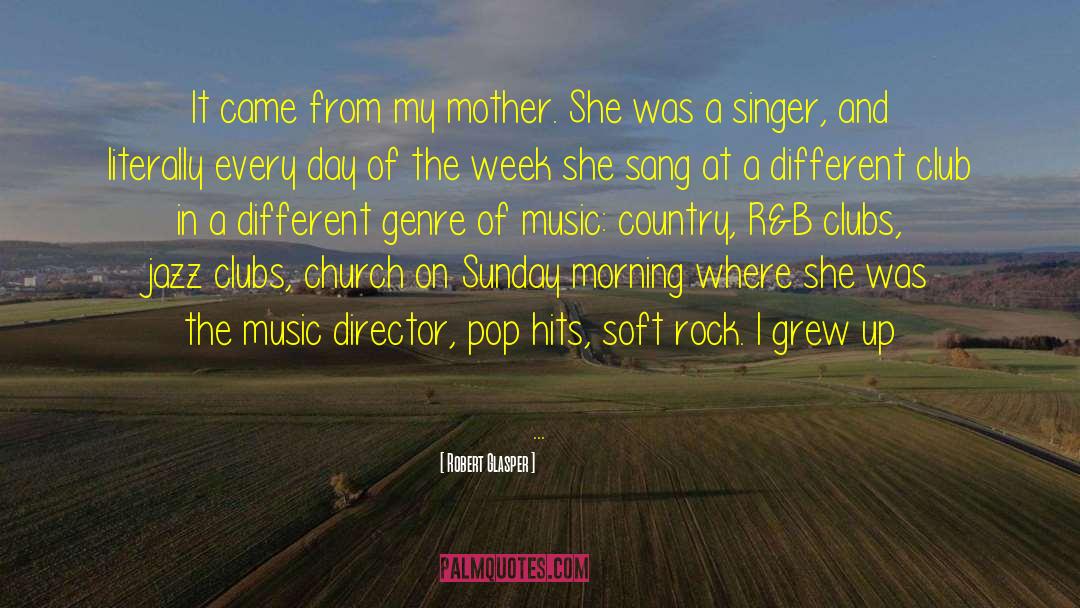 Robert Glasper Quotes: It came from my mother.