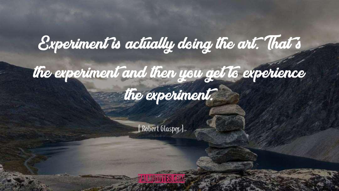 Robert Glasper Quotes: Experiment is actually doing the