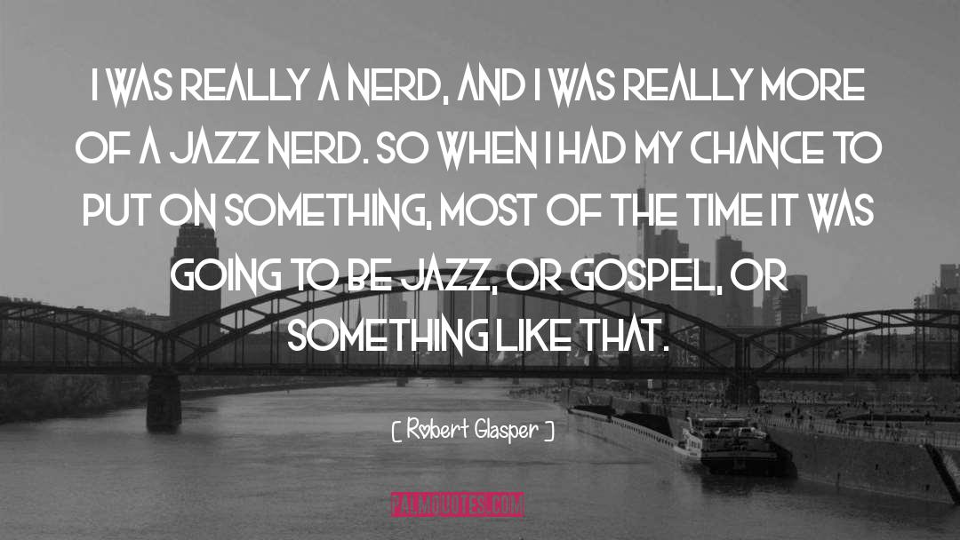 Robert Glasper Quotes: I was really a nerd,