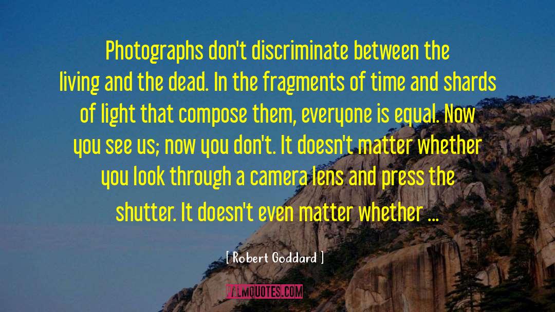 Robert Goddard Quotes: Photographs don't discriminate between the