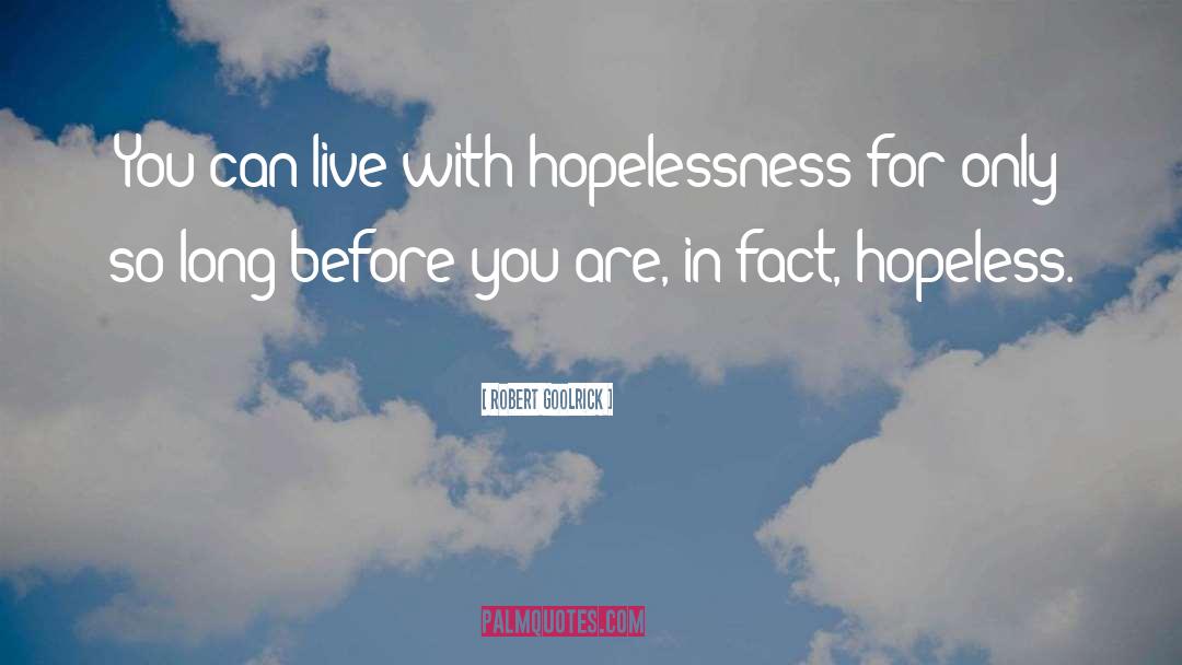 Robert Goolrick Quotes: You can live with hopelessness