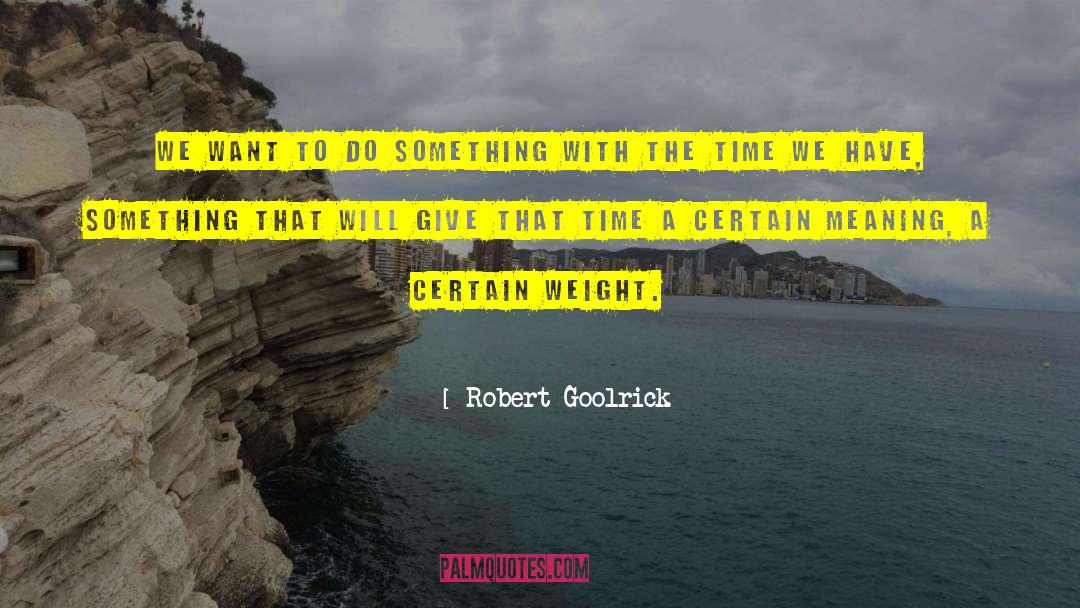 Robert Goolrick Quotes: We want to do something