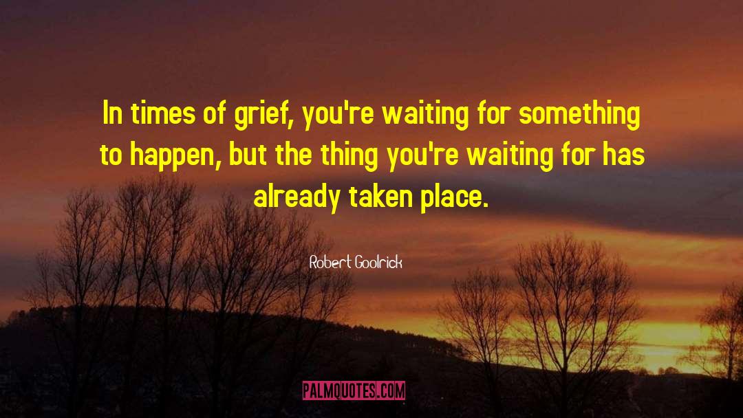Robert Goolrick Quotes: In times of grief, you're