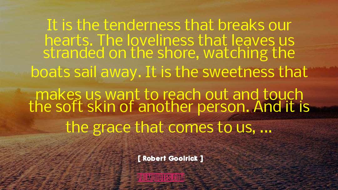 Robert Goolrick Quotes: It is the tenderness that