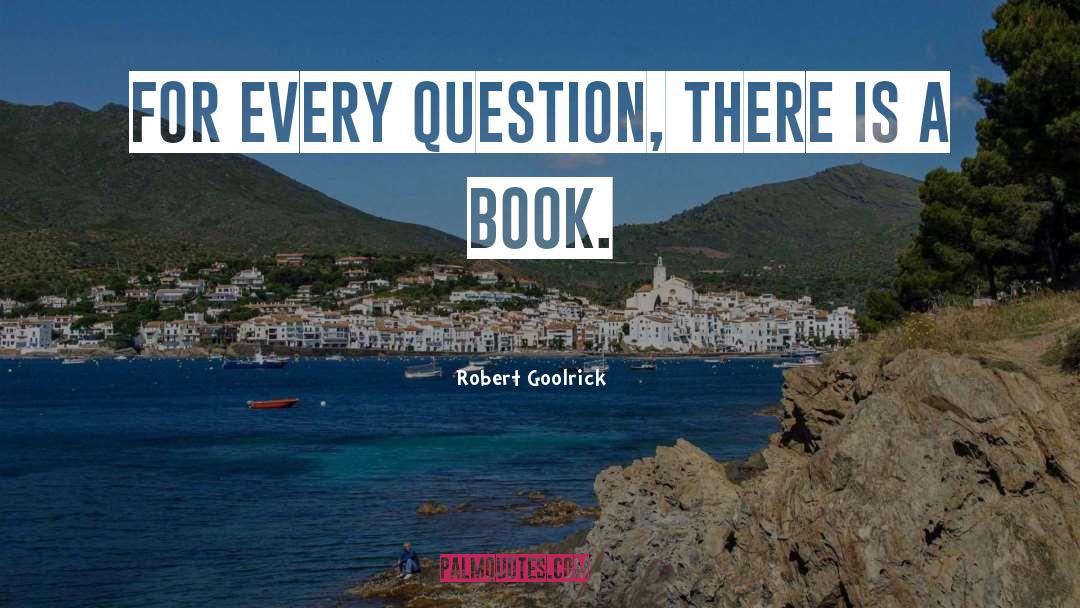 Robert Goolrick Quotes: For every question, there is
