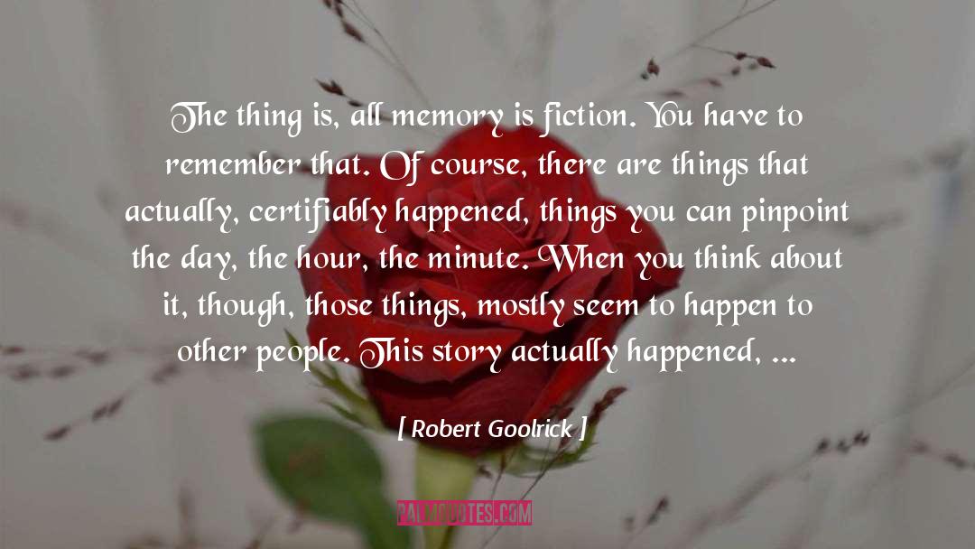 Robert Goolrick Quotes: The thing is, all memory