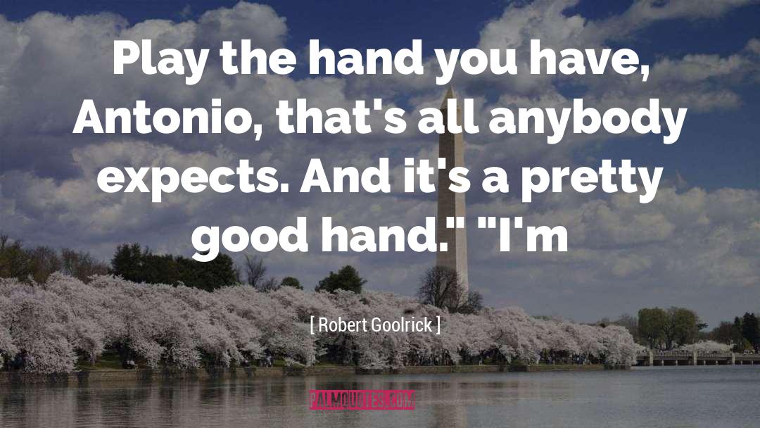 Robert Goolrick Quotes: Play the hand you have,