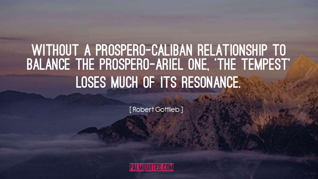 Robert Gottlieb Quotes: Without a Prospero-Caliban relationship to