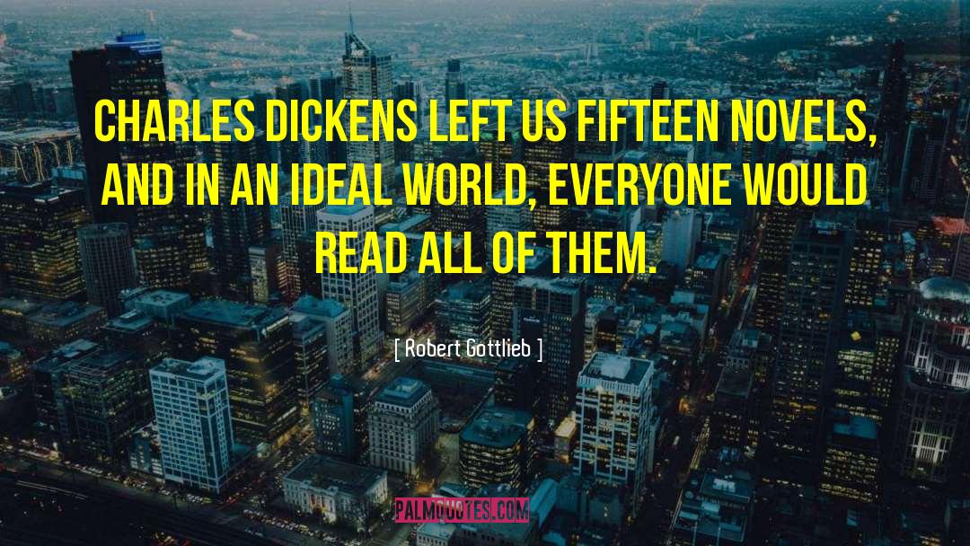 Robert Gottlieb Quotes: Charles Dickens left us fifteen