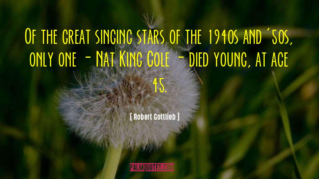 Robert Gottlieb Quotes: Of the great singing stars