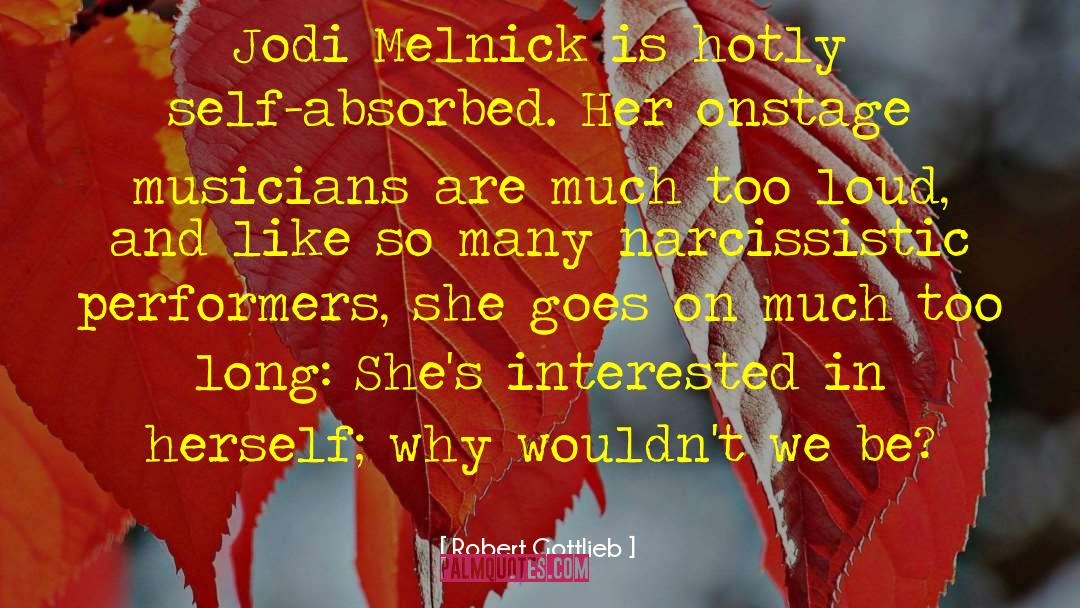 Robert Gottlieb Quotes: Jodi Melnick is hotly self-absorbed.