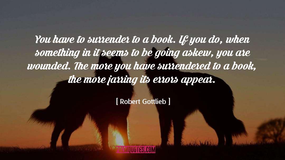 Robert Gottlieb Quotes: You have to surrender to