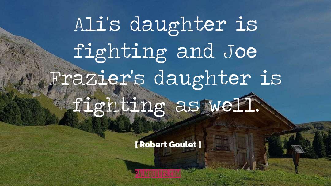 Robert Goulet Quotes: Ali's daughter is fighting and