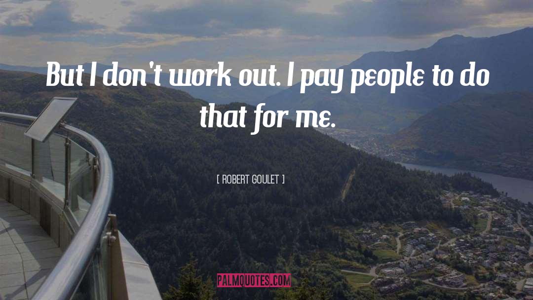 Robert Goulet Quotes: But I don't work out.