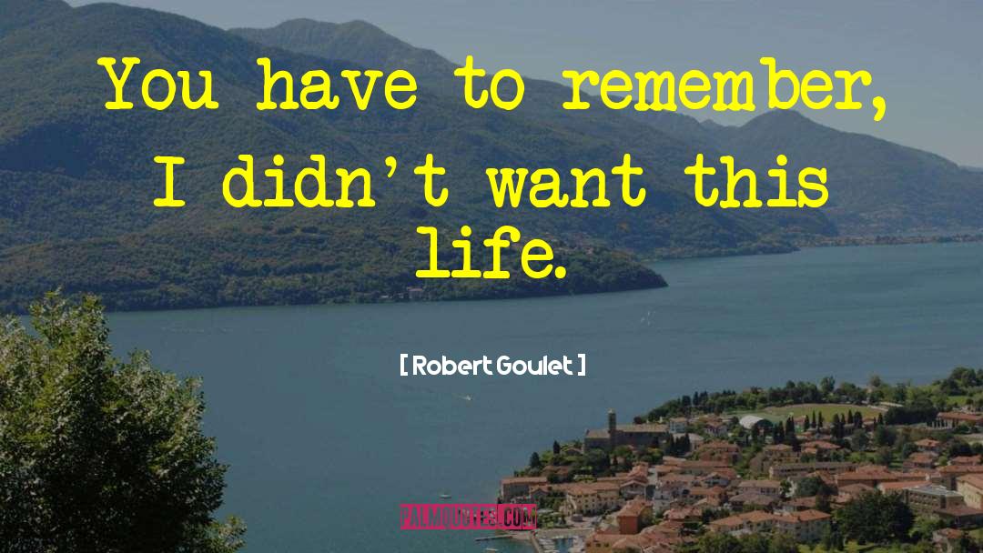 Robert Goulet Quotes: You have to remember, I