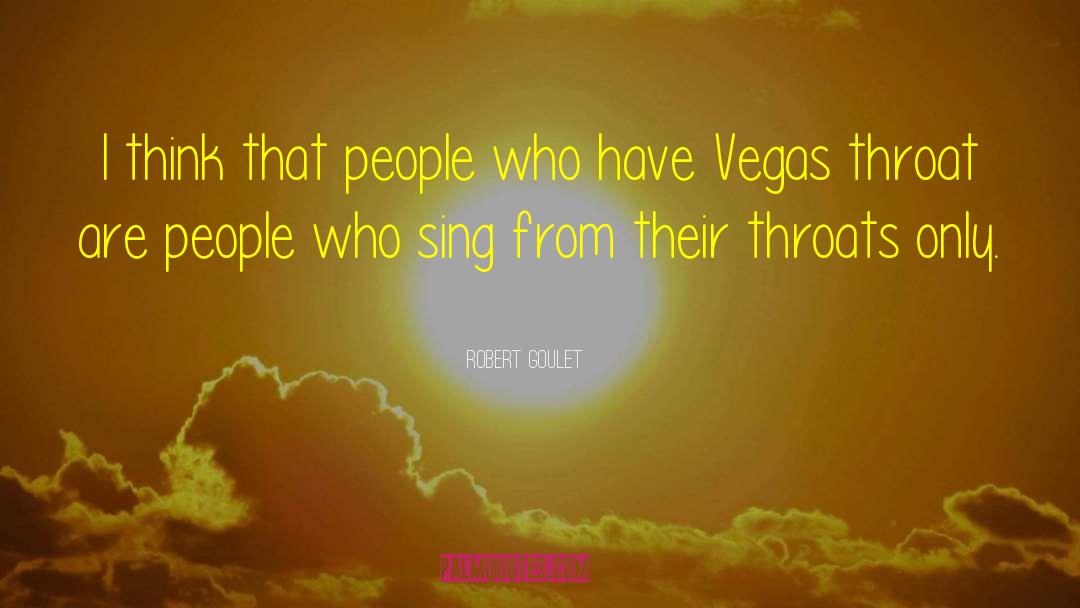 Robert Goulet Quotes: I think that people who