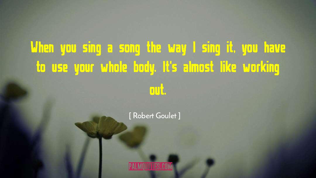 Robert Goulet Quotes: When you sing a song