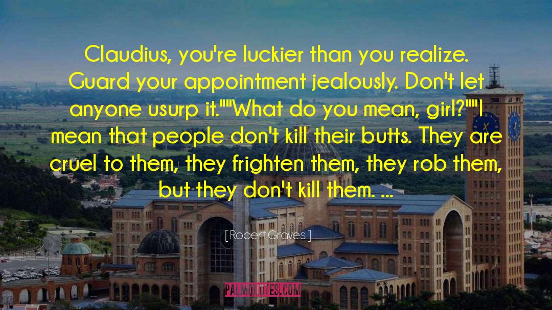 Robert Graves Quotes: Claudius, you're luckier than you