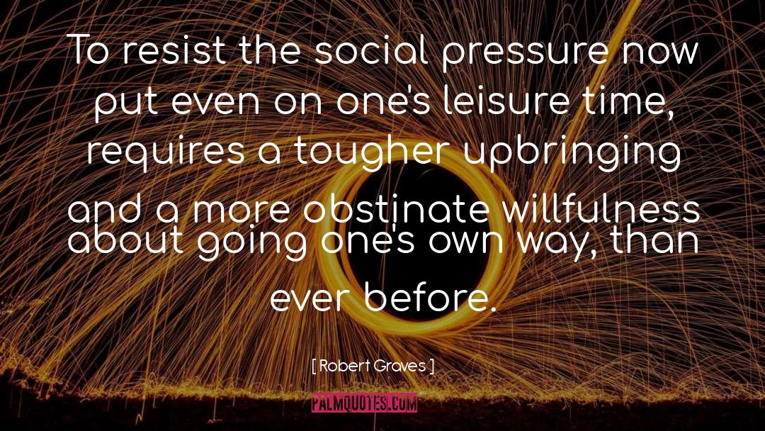 Robert Graves Quotes: To resist the social pressure