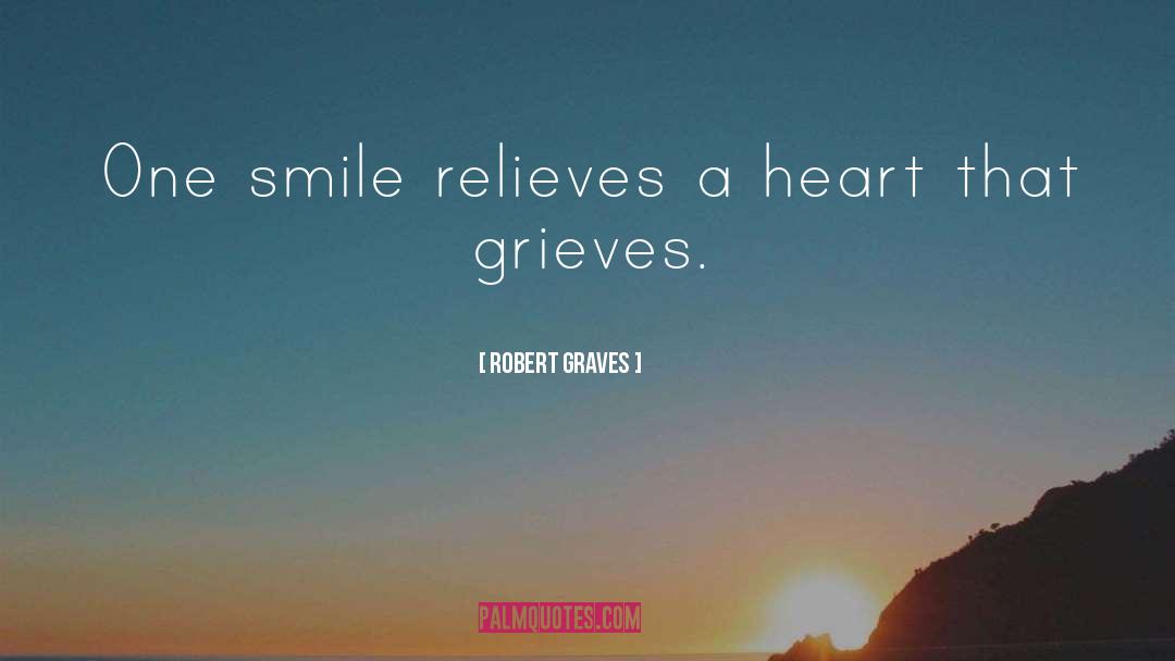 Robert Graves Quotes: One smile relieves a heart