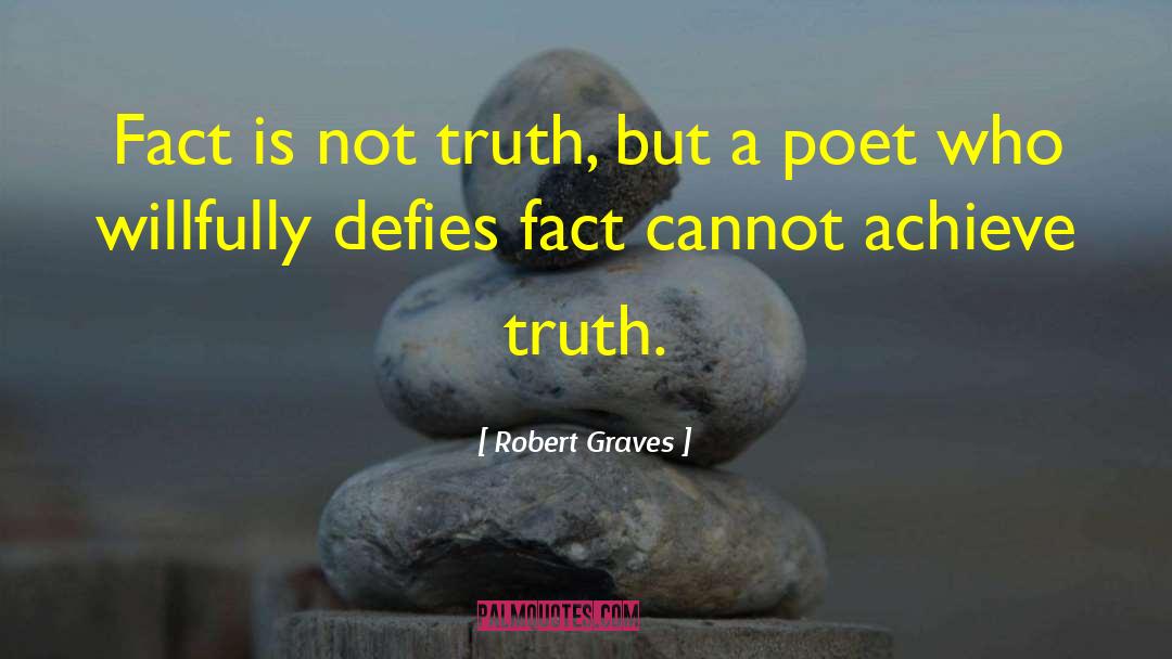 Robert Graves Quotes: Fact is not truth, but