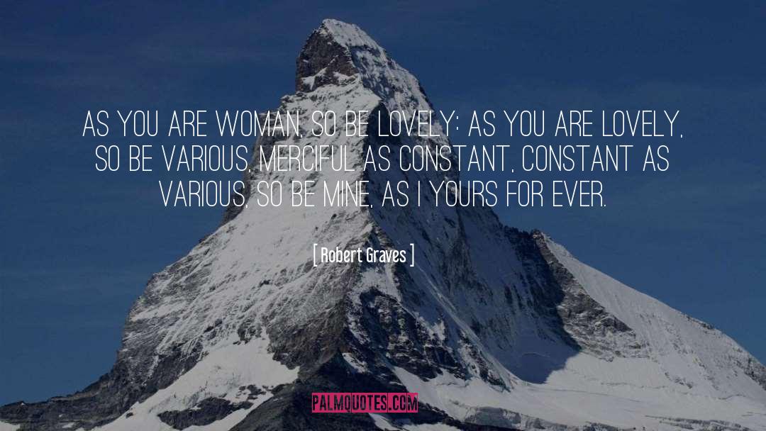 Robert Graves Quotes: As you are woman, so