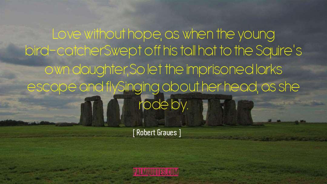 Robert Graves Quotes: Love without hope, as when