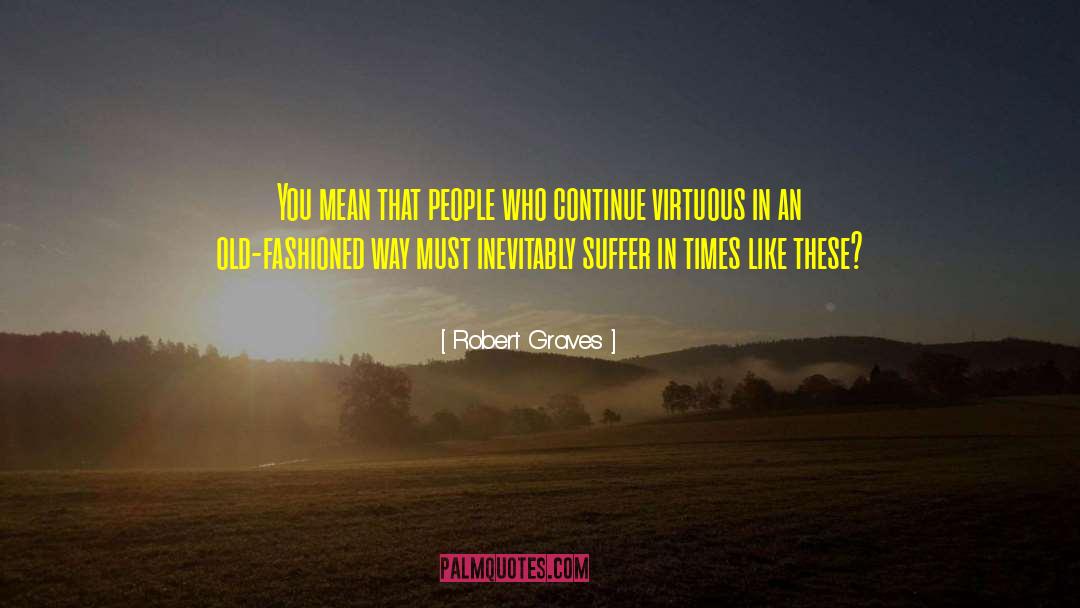 Robert Graves Quotes: You mean that people who