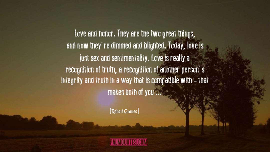 Robert Graves Quotes: Love and honor. They are