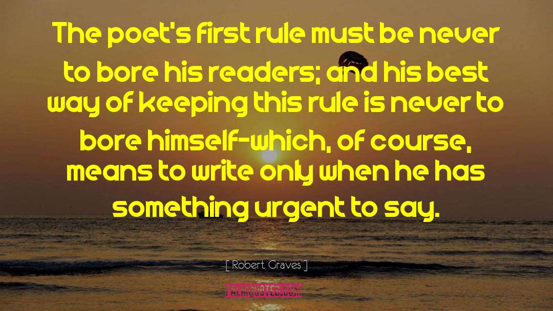 Robert Graves Quotes: The poet's first rule must