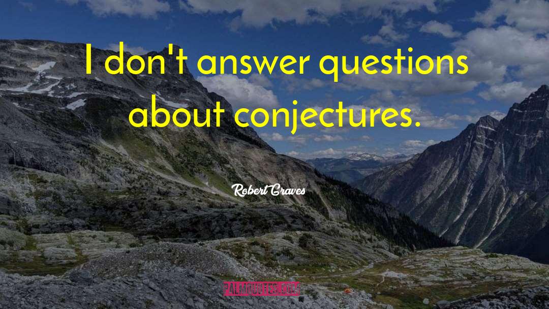 Robert Graves Quotes: I don't answer questions about