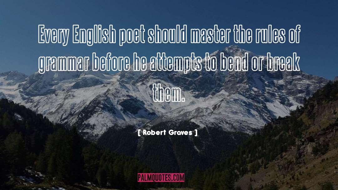 Robert Graves Quotes: Every English poet should master