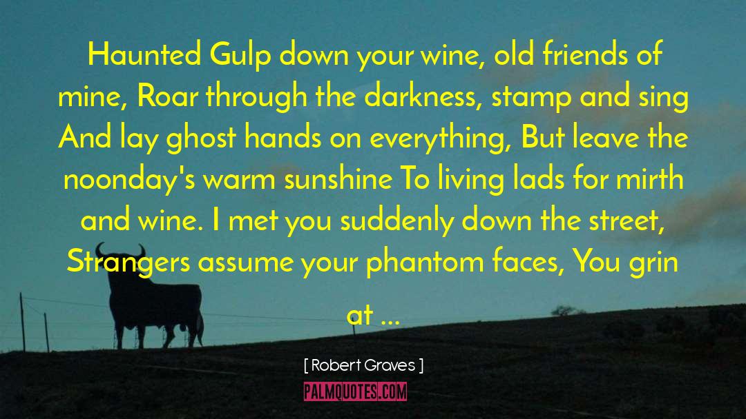 Robert Graves Quotes: Haunted Gulp down your wine,