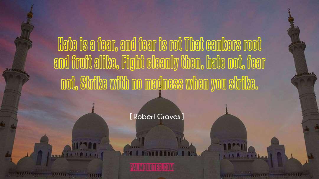 Robert Graves Quotes: Hate is a fear, and