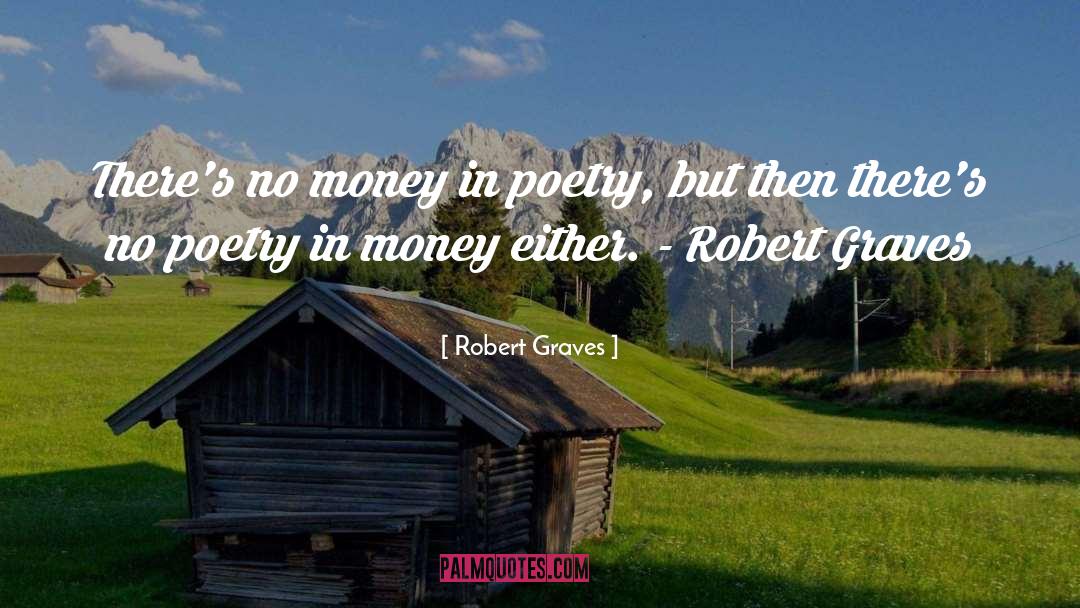 Robert Graves Quotes: There's no money in poetry,