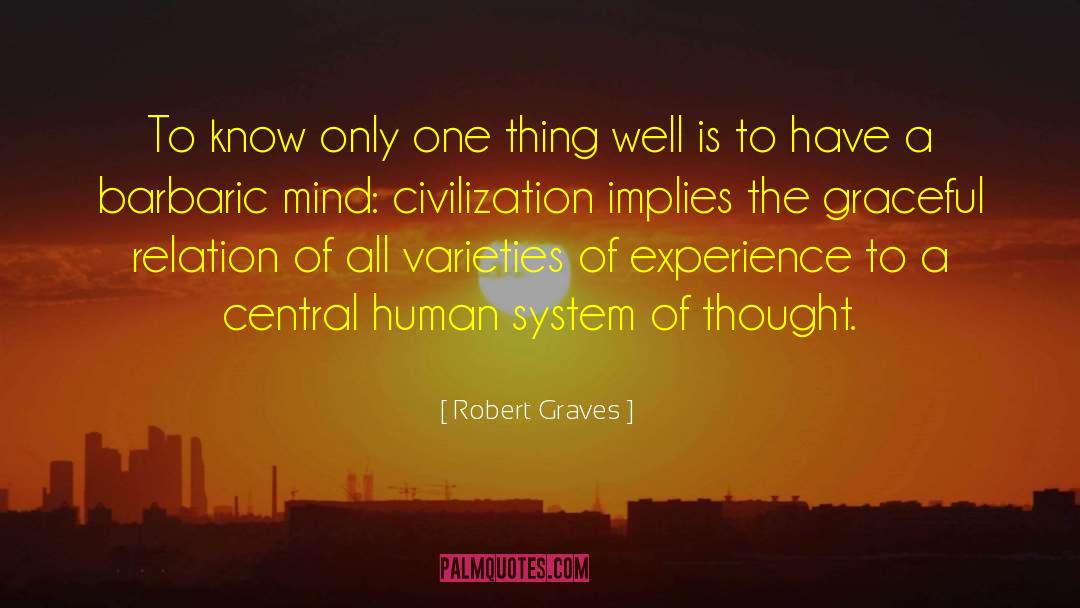 Robert Graves Quotes: To know only one thing