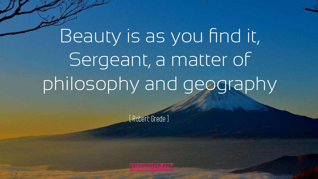 Robert Grede Quotes: Beauty is as you find