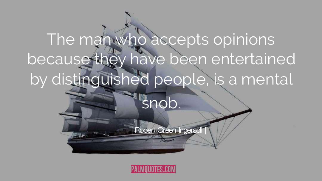 Robert Green Ingersoll Quotes: The man who accepts opinions