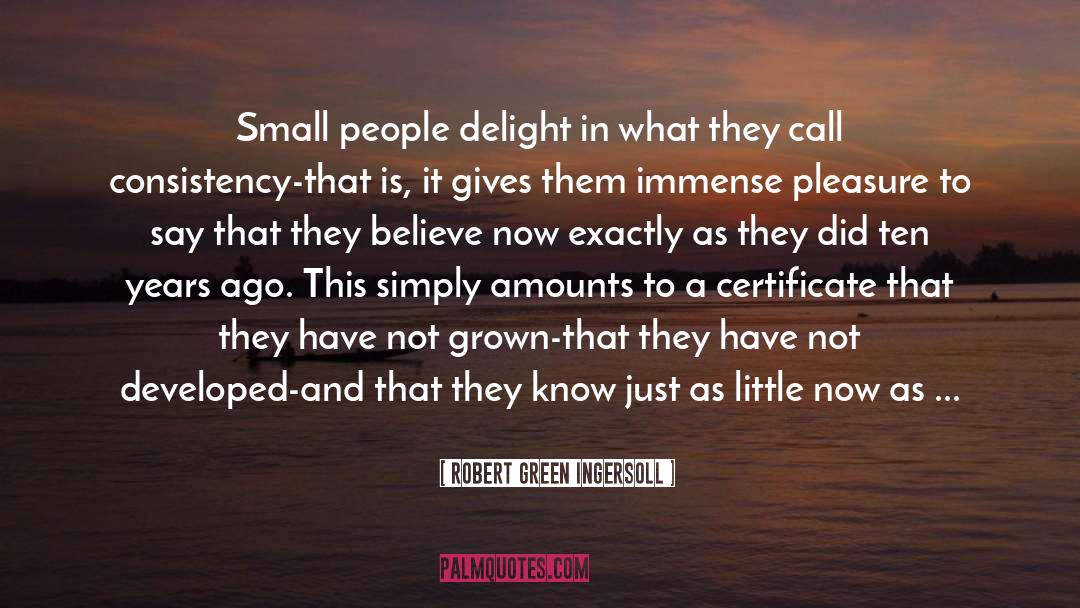 Robert Green Ingersoll Quotes: Small people delight in what