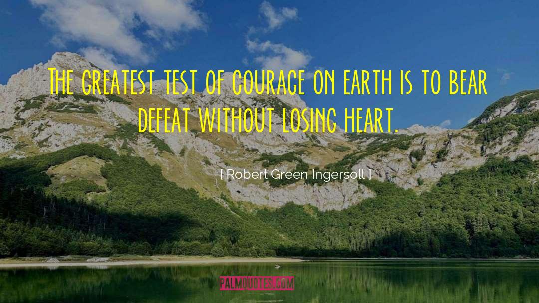 Robert Green Ingersoll Quotes: The greatest test of courage