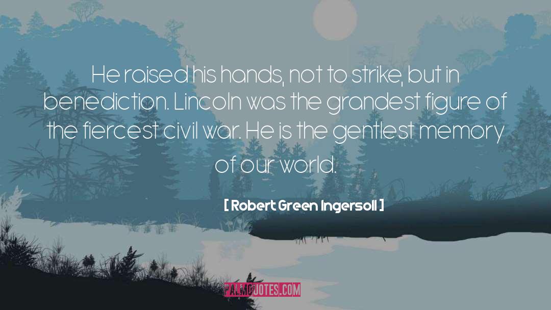 Robert Green Ingersoll Quotes: He raised his hands, not