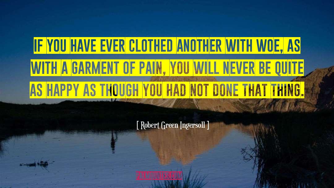 Robert Green Ingersoll Quotes: If you have ever clothed