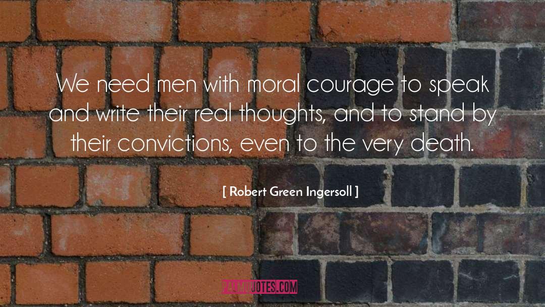 Robert Green Ingersoll Quotes: We need men with moral