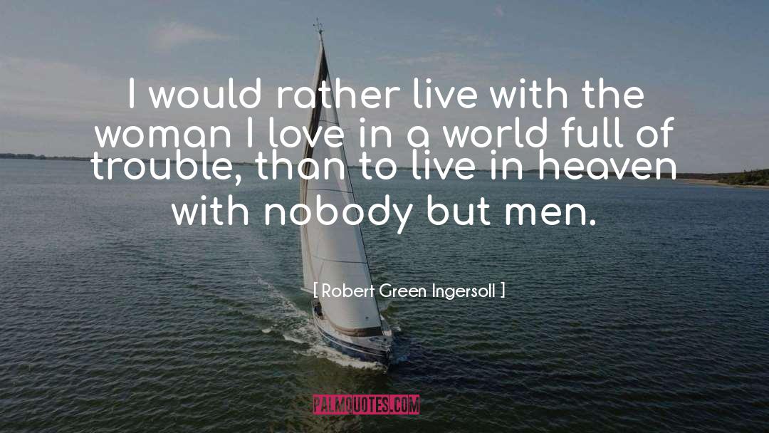 Robert Green Ingersoll Quotes: I would rather live with