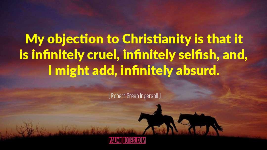 Robert Green Ingersoll Quotes: My objection to Christianity is