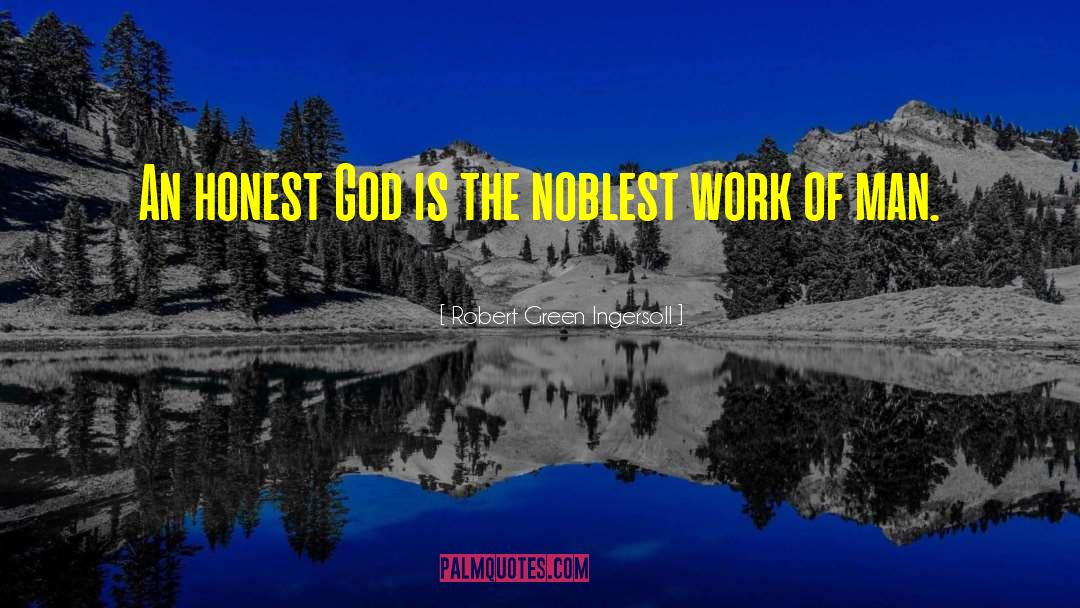 Robert Green Ingersoll Quotes: An honest God is the