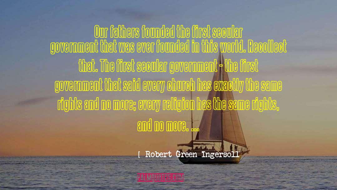 Robert Green Ingersoll Quotes: Our fathers founded the first